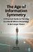 The Age of Information Symmetry : A Practical Guide to Thriving in a World Where Knowledge Is No Longer Power