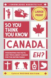 So You Think You Know CANADA, Eh? : Fascinating Fun Facts and Trivia about Canada for the Entire Family