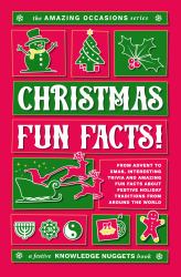 Christmas Fun Facts! : From Advent to Xmas, Interesting Trivia and Amazing Fun Facts about Festive Holiday Traditions from Around the World