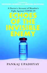 Echoes of the Invisible Enemy : A Doctor's Account of Mumbais Fight Against COVID19