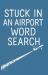 Stuck in an Airport Word Search : 50 Puzzles to Pass the Time During Delays and Layovers