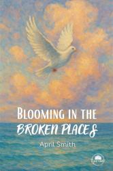 Blooming in the Broken Places