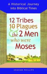 12 Tribes, 10 Plagues, and the 2 Men Who Were Moses : A Historical Journey into Biblical Times