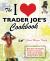 The I Love Trader Joe's Cookbook : More Than 150 Delicious Recipes Using Only Foods from the World's Greatest Grocery Store