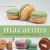 Macarons : Authentic French Cookie Recipes from the Macaron Café