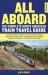 All Aboard : The Complete North American Train Travel Guide