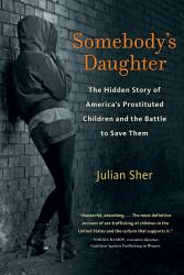 Somebody's Daughter : The Hidden Story of America's Prostituted Children and the Battle to Save Them