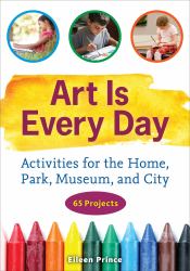 Art Is Every Day : Activities for the Home, Park, Museum, and City