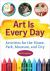 Art Is Every Day : Activities for the Home, Park, Museum, and City Art Is Every Day : Activities for the Home, Park, Museum, and City