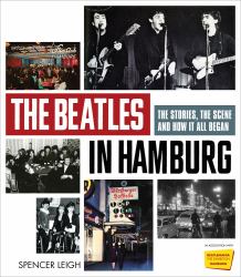 The Beatles in Hamburg : The Stories, the Scene and How It All Began