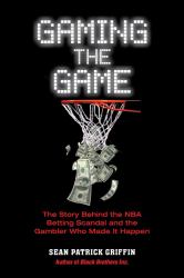 Gaming the Game : The Story Behind the NBA Betting Scandal and the Gambler Who Made It Happen