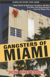 Gangsters of Miami : True Tales of Mobsters, Gamblers, Hit Men, con Men and Gang Bangers from the Magic City