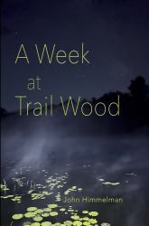 A Week at Trail Wood : A Naturalist's Notes and Photos from a Stay at the Edwin Way Teale Trail Wood Sanctuary As a Week-Long Artist in Residence