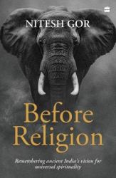 Before Religion : Remembering Ancient India's Vision for Universal Spirituality