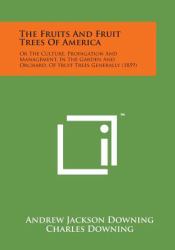 The Fruits and Fruit Trees of America : Or the Culture, Propagation and Management, in the Garden and Orchard, of Fruit Trees Generally (1859)