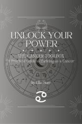 Unlock Your Power: the Cancer Toolbox : A Practical Guide to Thriving As a Cancer