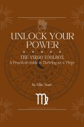 Unlock Your Power: the Virgo Toolbox : A Practical Guide to Thriving As a Virgo