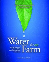 Water for Any Farm : Applying Restoration Agriculture Water Methods on Your Farm