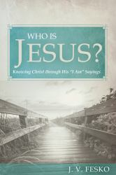 Who Is Jesus? : Knowing Christ Through His I Am Sayings