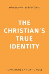 The Christian's True Identity : What It Means to Be in Christ