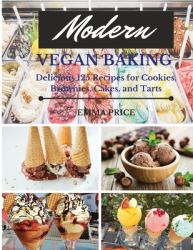Modern Vegan Baking : Delicious 125 Recipes for Cookies, Brownies, Cakes, and Tarts