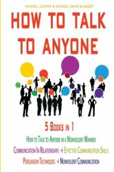 HOW to TALK to ANYONE 5 Books In 1 : Communication in Relationships + Effective Communication Skills + Persuasion Techniques + Nonviolent Communication + How to Talk to Anyone in a Nonviolent Manner