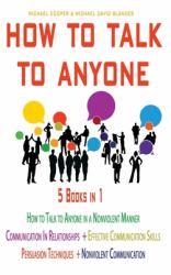 HOW to TALK to ANYONE 5 Books In 1 : Communication in Relationships + Effective Communication Skills + Persuasion Techniques + Nonviolent Communication + How to Talk to Anyone in a Nonviolent Manner