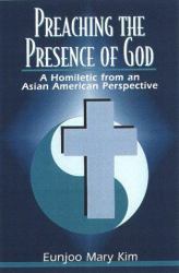 Preaching the Presence of God : A Homiletic from an Asian American Perspective