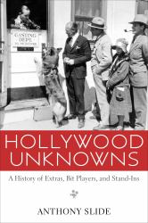Hollywood Unknowns : A History of Extras, Bit Players, and Stand-Ins