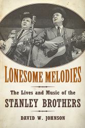Lonesome Melodies - the Lives and Music of the Stanley Brothers