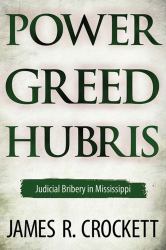 Power Greed Hubris : Judicial Bribery in Mississippi