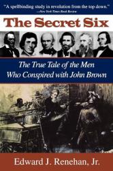 The Secret Six : True Tales of the Men Who Conspired with John Brown