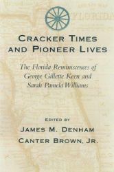 Cracker Times and Pioneer Lives : The Florida Reminiscences of George Gillett Keen and Sarah Pame