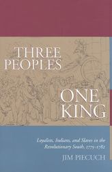 Three Peoples, One King : Loyalists, Indians, and Slaves in the Revolutionary South, 1775-1782