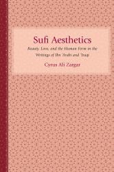 Sufi Aesthetics : Beauty, Love, and the Human Form in the Writings of Ibn 'Arabi And 'Iraqi