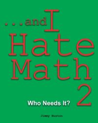 ...and I Hate Math 2 : Who Needs It?