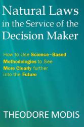 Natural Laws in the Service of the Decision Maker : How to Use Science-Based Methodologies to See More Clearly Further into the Future