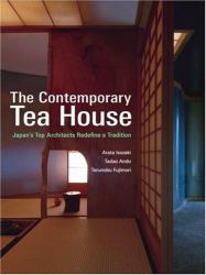 The Contemporary Tea House : Japan's Top Architects Redefine a Tradition