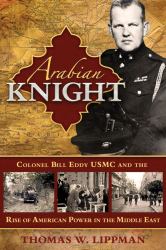 Arabian Knight : Colonel Bill Eddy USMC and the Rise of American Power in the Middle East