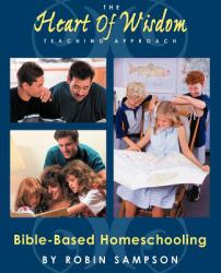 The Heart of Wisdom Teaching Approach : Bible Based Homeschooling