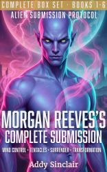 Morgan Reeves's Complete Submission : Alien Submission Protocol Books 1-6 a Dark Sci-Fi Alien Mind Control Romance Box Set