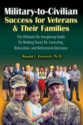 Military-To-Civilian Success for Veterans and Their Families : The Ultimate Re-Imagining Guide for Making Smart Re-Careering, Relocation, and Retirement Decisions