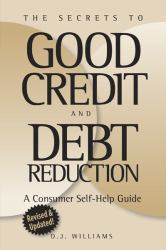 The Secrets of Good Credit and Debit Reduction Revised and Updated : A Consumer Self-Help Guide
