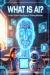 What Is Ai? : A Kid's Guide to the Future of Thinking Machines