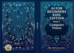 AI for Beginners - Kids Edition : Book 4: Computer Vision