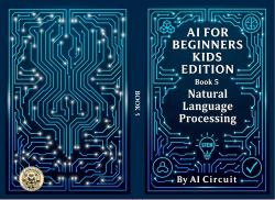 AI for Beginners - Kids Edition : Book 5: Natural Language Processing
