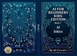 AI for Beginners - Kids Edition : Book 7: AI Ethics