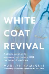 White Coat Revival : A Simple Solution to Empower & Restore YOU, the Heart of Medicine
