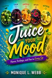 Juice Your Mood : Flavor, Feelings, and Fun in Every Sip