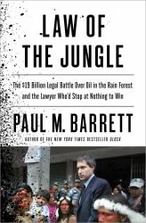 Law of the Jungle : The $19 Billion Legal Battle over Oil in the Rain Forest and the Lawyer Who'd Stop at Nothing to Win It